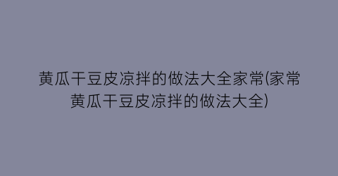 “黄瓜干豆皮凉拌的做法大全家常(家常黄瓜干豆皮凉拌的做法大全)