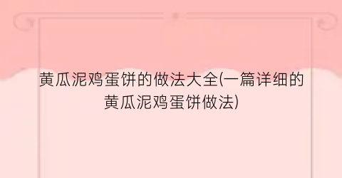 黄瓜泥鸡蛋饼的做法大全(一篇详细的黄瓜泥鸡蛋饼做法)