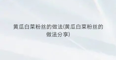黄瓜白菜粉丝的做法(黄瓜白菜粉丝的做法分享)