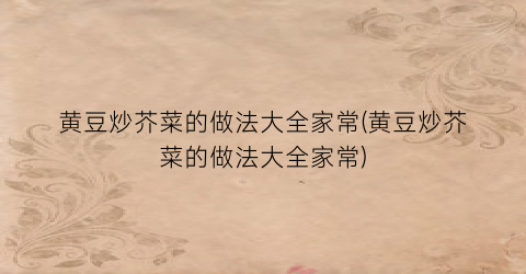黄豆炒芥菜的做法大全家常(黄豆炒芥菜的做法大全家常)