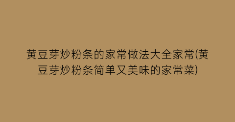 “黄豆芽炒粉条的家常做法大全家常(黄豆芽炒粉条简单又美味的家常菜)