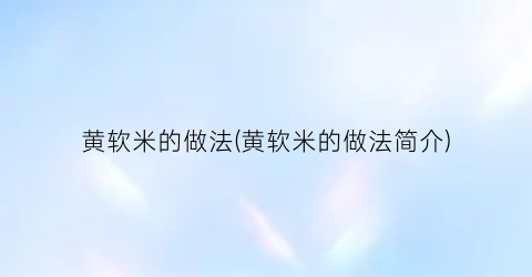 黄软米的做法(黄软米的做法简介)