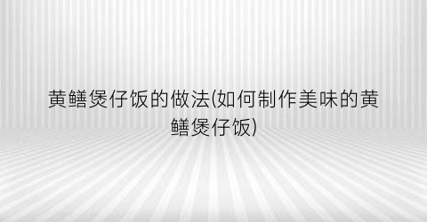 “黄鳝煲仔饭的做法(如何制作美味的黄鳝煲仔饭)