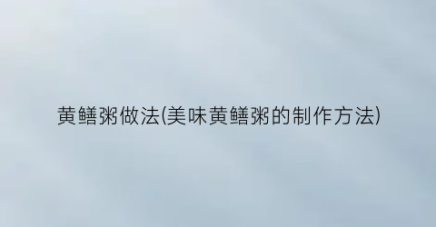 黄鳝粥做法(美味黄鳝粥的制作方法)