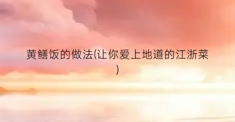 黄鳝饭的做法(让你爱上地道的江浙菜)