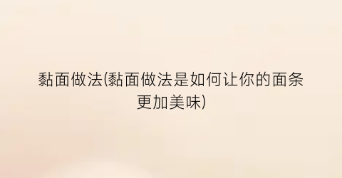 黏面做法(黏面做法是如何让你的面条更加美味)