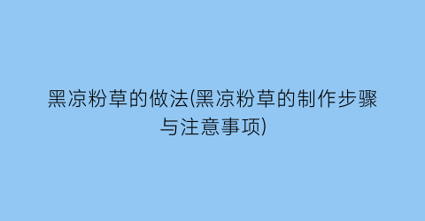 “黑凉粉草的做法(黑凉粉草的制作步骤与注意事项)