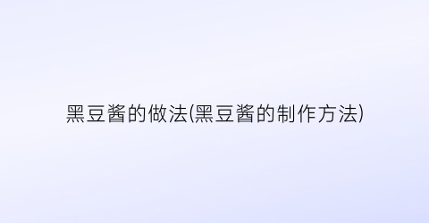 黑豆酱的做法(黑豆酱的制作方法)