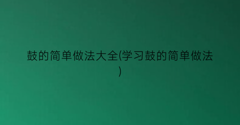 鼓的简单做法大全(学习鼓的简单做法)