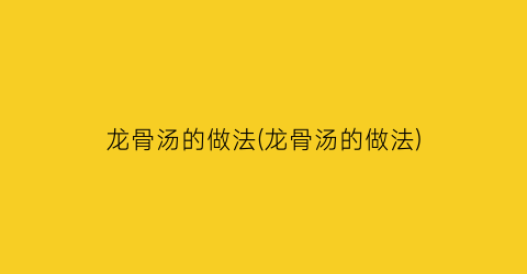 龙骨汤的做法(龙骨汤的做法)
