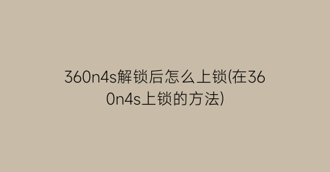 360n4s解锁后怎么上锁(在360n4s上锁的方法)