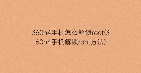 360n4手机怎么解锁root(360n4手机解锁root方法)