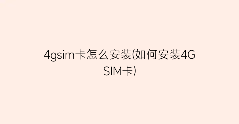 “4gsim卡怎么安装(如何安装4GSIM卡)