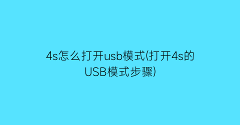 “4s怎么打开usb模式(打开4s的USB模式步骤)