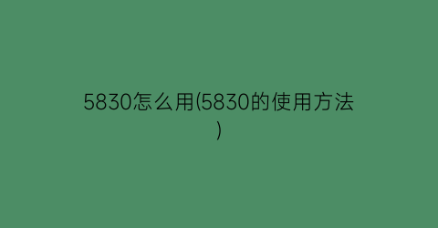 5830怎么用(5830的使用方法)