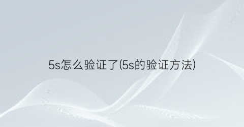 5s怎么验证了(5s的验证方法)