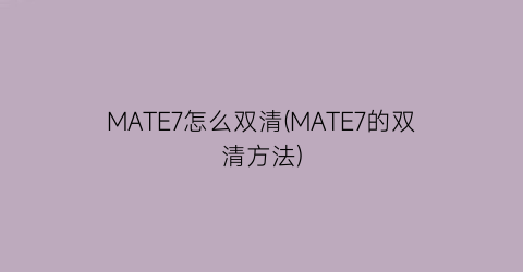 MATE7怎么双清(MATE7的双清方法)