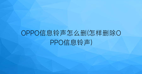 “OPPO信息铃声怎么删(怎样删除OPPO信息铃声)