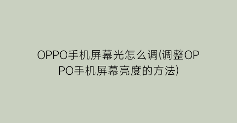 “OPPO手机屏幕光怎么调(调整OPPO手机屏幕亮度的方法)