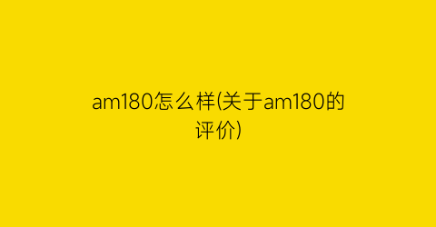 am180怎么样(关于am180的评价)