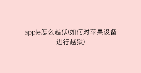 “apple怎么越狱(如何对苹果设备进行越狱)