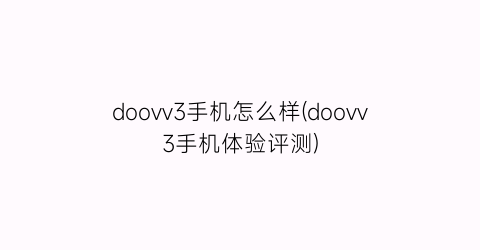 doovv3手机怎么样(doovv3手机体验评测)