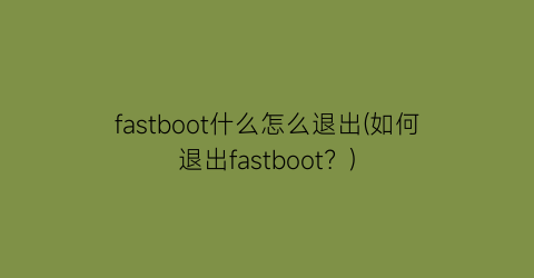 fastboot什么怎么退出(如何退出fastboot？)