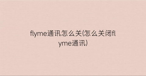 flyme通讯怎么关(怎么关闭flyme通讯)