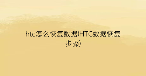 htc怎么恢复数据(HTC数据恢复步骤)