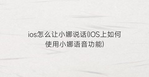 ios怎么让小娜说话(IOS上如何使用小娜语音功能)