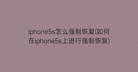 iphone5s怎么强制恢复(如何在iphone5s上进行强制恢复)