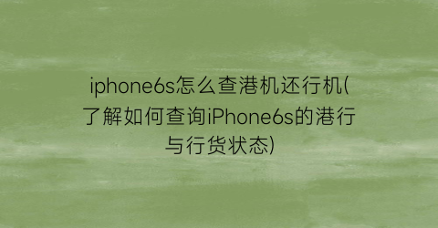 iphone6s怎么查港机还行机(了解如何查询iPhone6s的港行与行货状态)
