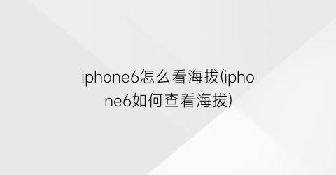 “iphone6怎么看海拔(iphone6如何查看海拔)