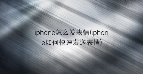 iphone怎么发表情(iphone如何快速发送表情)