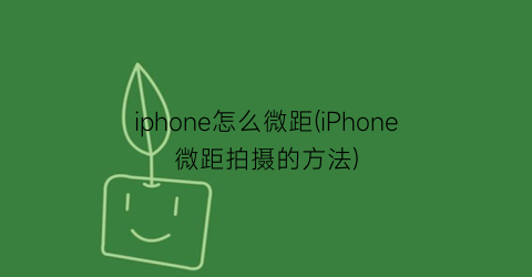 “iphone怎么微距(iPhone微距拍摄的方法)