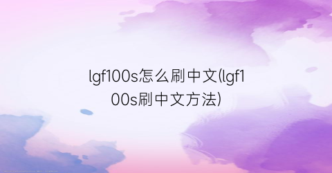 lgf100s怎么刷中文(lgf100s刷中文方法)