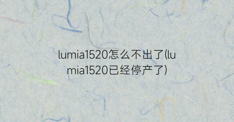 lumia1520怎么不出了(lumia1520已经停产了)