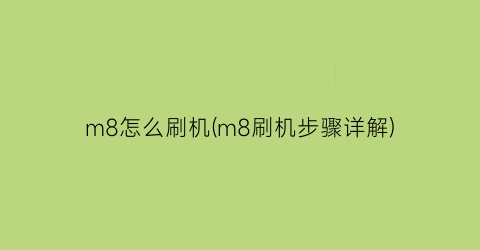 m8怎么刷机(m8刷机步骤详解)