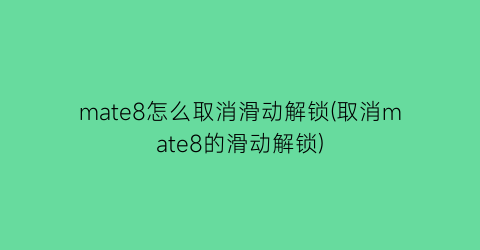 mate8怎么取消滑动解锁(取消mate8的滑动解锁)