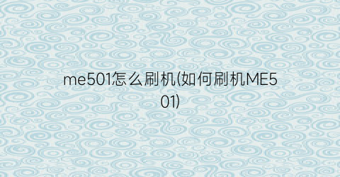 “me501怎么刷机(如何刷机ME501)