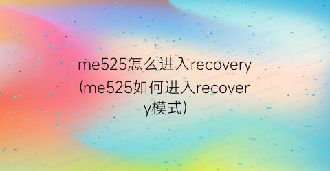 me525怎么进入recovery(me525如何进入recovery模式)