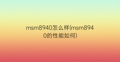 msm8940怎么样(msm8940的性能如何)