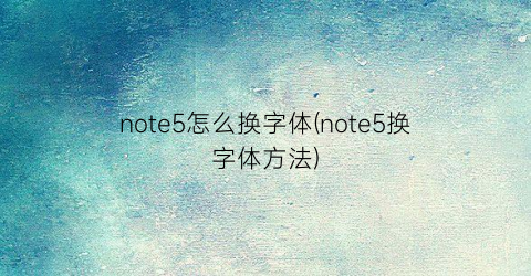 note5怎么换字体(note5换字体方法)