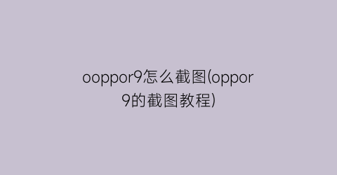 ooppor9怎么截图(oppor9的截图教程)