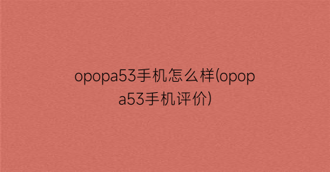 opopa53手机怎么样(opopa53手机评价)