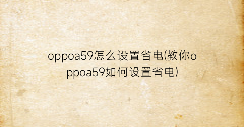 oppoa59怎么设置省电(教你oppoa59如何设置省电)