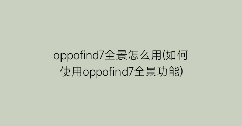 oppofind7全景怎么用(如何使用oppofind7全景功能)