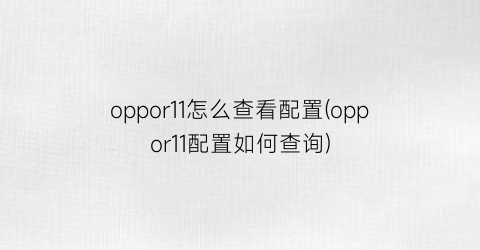 oppor11怎么查看配置(oppor11配置如何查询)