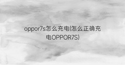 “oppor7s怎么充电(怎么正确充电OPPOR7S)