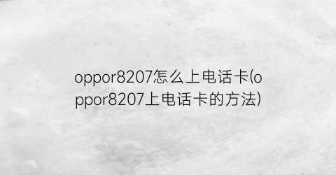 oppor8207怎么上电话卡(oppor8207上电话卡的方法)